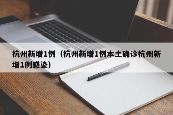 杭州新增1例(杭州新增1例本土确诊杭州新增1例感染)